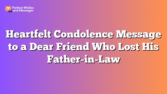 Heartfelt Condolence Message to a Dear Friend Who Lost His Father-in-Law