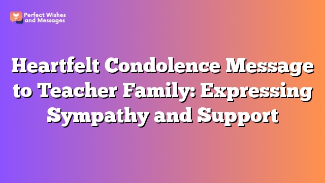 Heartfelt Condolence Message to Teacher Family: Expressing Sympathy and Support