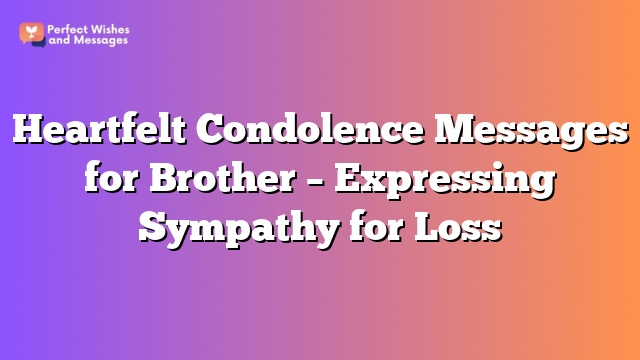 Heartfelt Condolence Messages for Brother – Expressing Sympathy for Loss