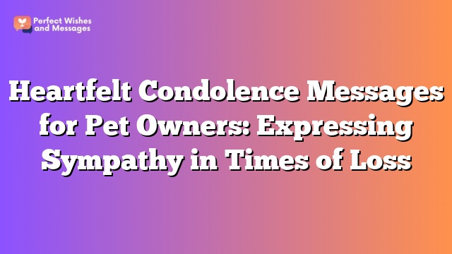 Heartfelt Condolence Messages for Pet Owners: Expressing Sympathy in Times of Loss