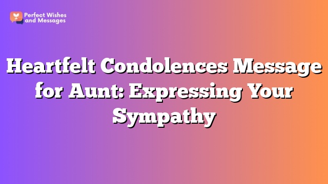 Heartfelt Condolences Message for Aunt: Expressing Your Sympathy