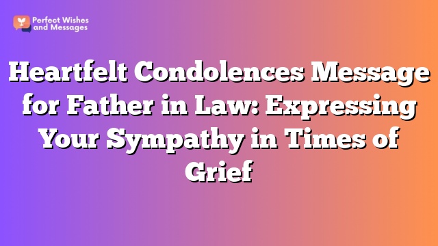 Heartfelt Condolences Message for Father in Law: Expressing Your Sympathy in Times of Grief