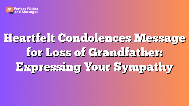 Heartfelt Condolences Message for Loss of Grandfather: Expressing Your Sympathy