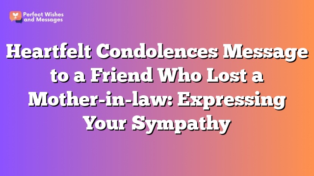 Heartfelt Condolences Message to a Friend Who Lost a Mother-in-law: Expressing Your Sympathy