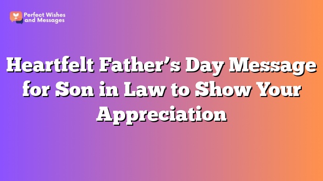 Heartfelt Father’s Day Message for Son in Law to Show Your Appreciation