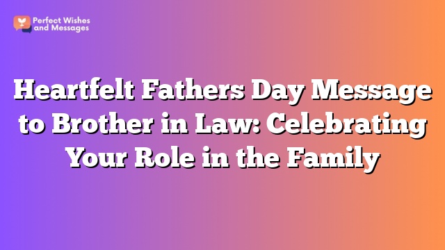 Heartfelt Fathers Day Message to Brother in Law: Celebrating Your Role in the Family