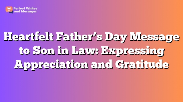 Heartfelt Father’s Day Message to Son in Law: Expressing Appreciation and Gratitude