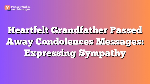 Heartfelt Grandfather Passed Away Condolences Messages: Expressing Sympathy