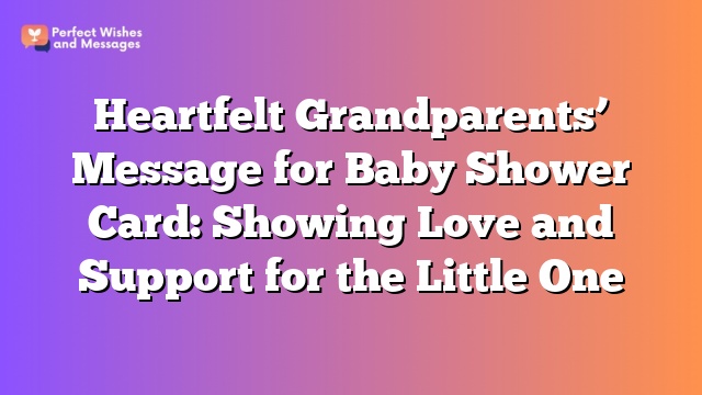 Heartfelt Grandparents’ Message for Baby Shower Card: Showing Love and Support for the Little One