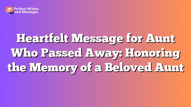 Heartfelt Message for Aunt Who Passed Away: Honoring the Memory of a Beloved Aunt