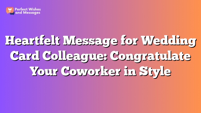 Heartfelt Message for Wedding Card Colleague: Congratulate Your Coworker in Style