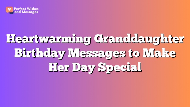 Heartwarming Granddaughter Birthday Messages to Make Her Day Special