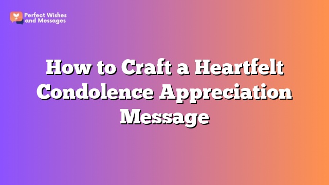 How to Craft a Heartfelt Condolence Appreciation Message