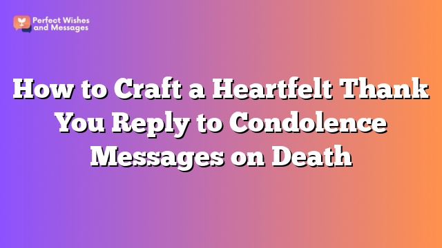 How to Craft a Heartfelt Thank You Reply to Condolence Messages on Death