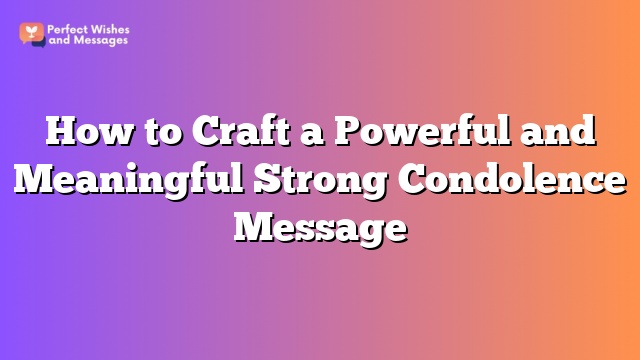 How to Craft a Powerful and Meaningful Strong Condolence Message