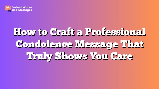 How to Craft a Professional Condolence Message That Truly Shows You Care