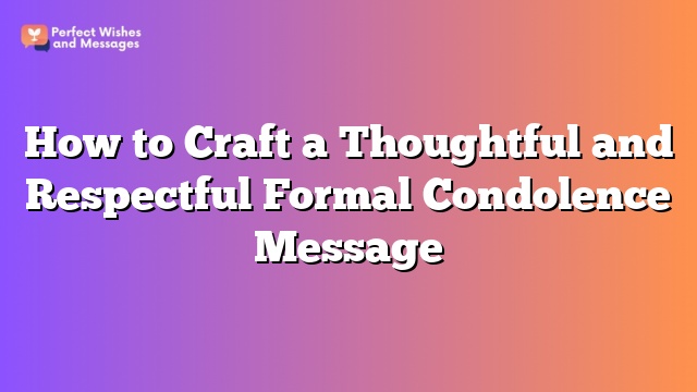 How to Craft a Thoughtful and Respectful Formal Condolence Message