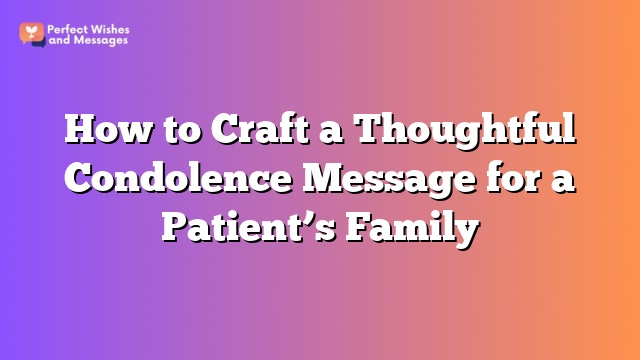 How to Craft a Thoughtful Condolence Message for a Patient’s Family