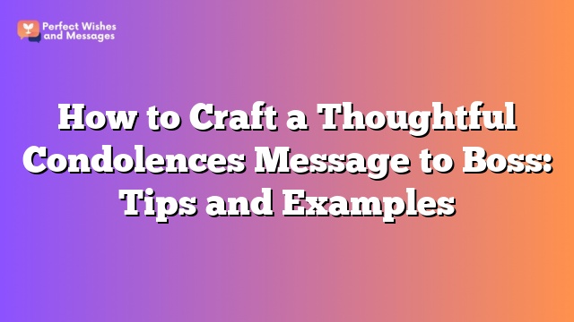 How to Craft a Thoughtful Condolences Message to Boss: Tips and Examples