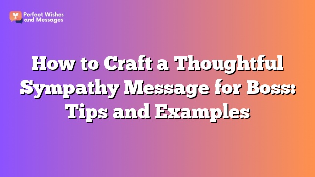 How to Craft a Thoughtful Sympathy Message for Boss: Tips and Examples