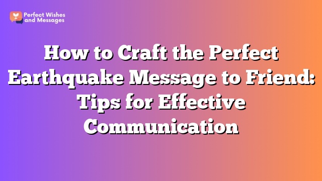 How to Craft the Perfect Earthquake Message to Friend: Tips for Effective Communication