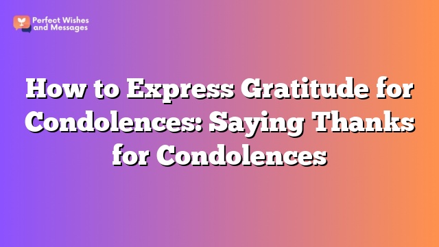 How to Express Gratitude for Condolences: Saying Thanks for Condolences