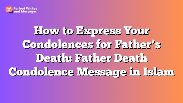 How to Express Your Condolences for Father’s Death: Father Death Condolence Message in Islam