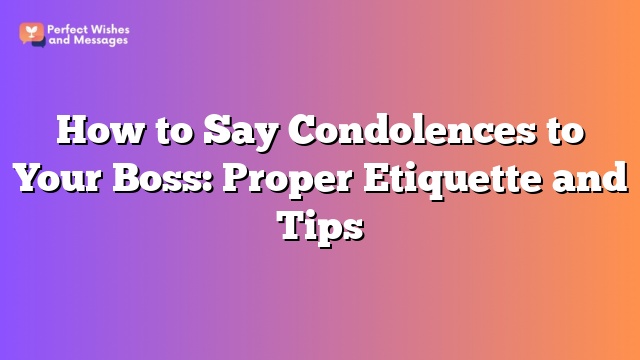 How to Say Condolences to Your Boss: Proper Etiquette and Tips