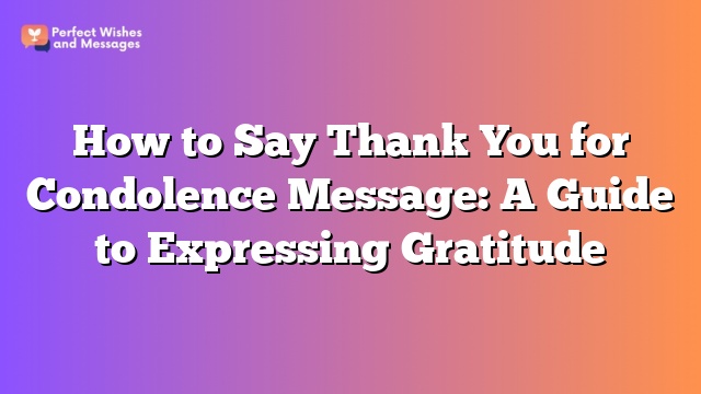 How to Say Thank You for Condolence Message: A Guide to Expressing Gratitude