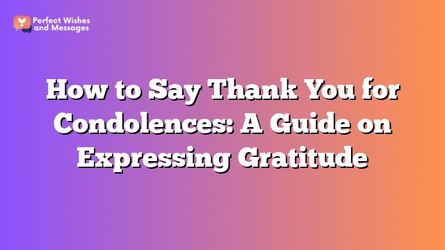 How to Say Thank You for Condolences: A Guide on Expressing Gratitude