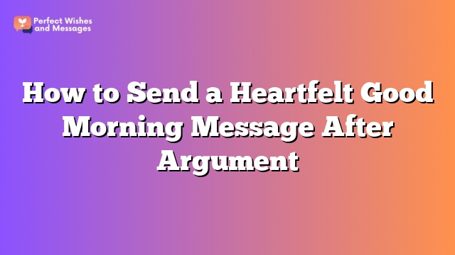 How to Send a Heartfelt Good Morning Message After Argument