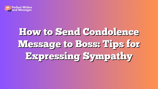 How to Send Condolence Message to Boss: Tips for Expressing Sympathy