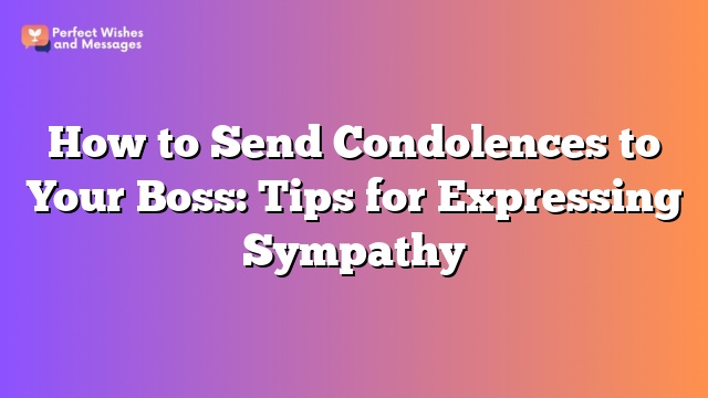 How to Send Condolences to Your Boss: Tips for Expressing Sympathy