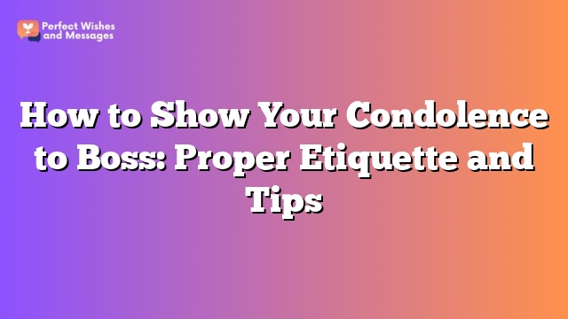 How to Show Your Condolence to Boss: Proper Etiquette and Tips