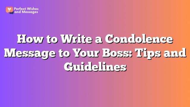 How to Write a Condolence Message to Your Boss: Tips and Guidelines