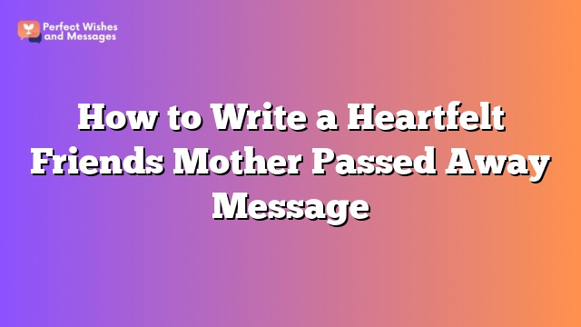 How to Write a Heartfelt Friends Mother Passed Away Message