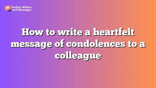 How to write a heartfelt message of condolences to a colleague