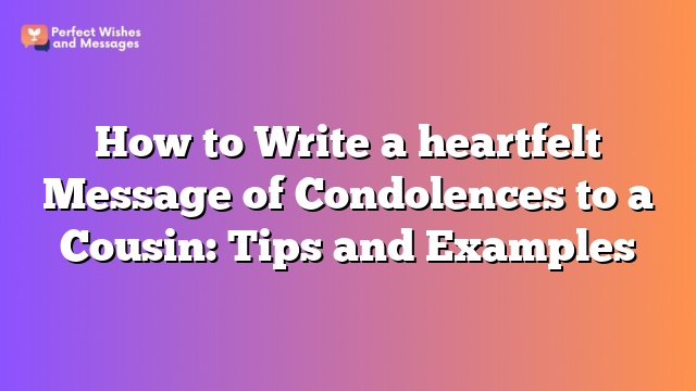 How to Write a heartfelt Message of Condolences to a Cousin: Tips and Examples