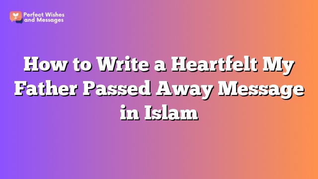 How to Write a Heartfelt My Father Passed Away Message in Islam