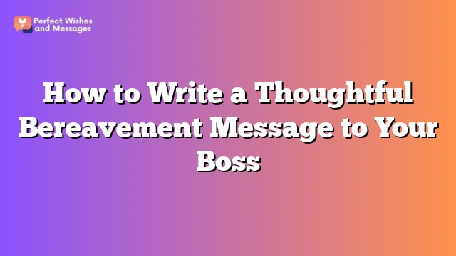 How to Write a Thoughtful Bereavement Message to Your Boss