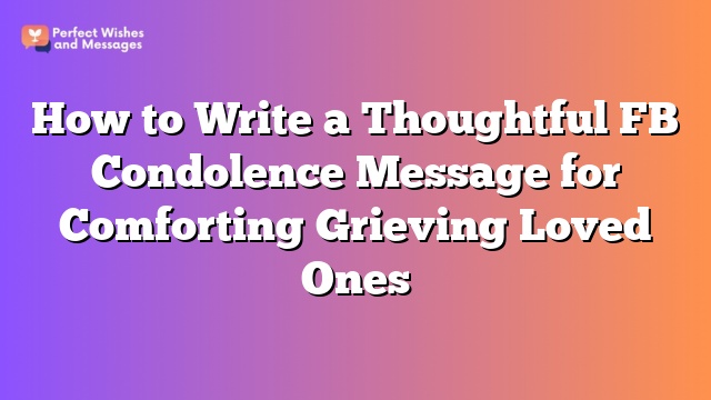 How to Write a Thoughtful FB Condolence Message for Comforting Grieving Loved Ones