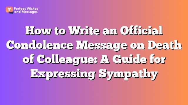 How to Write an Official Condolence Message on Death of Colleague: A Guide for Expressing Sympathy