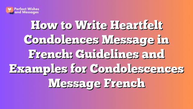 How to Write Heartfelt Condolences Message in French: Guidelines and Examples for Condolescences Message French