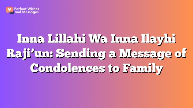 Inna Lillahi Wa Inna Ilayhi Raji’un: Sending a Message of Condolences to Family