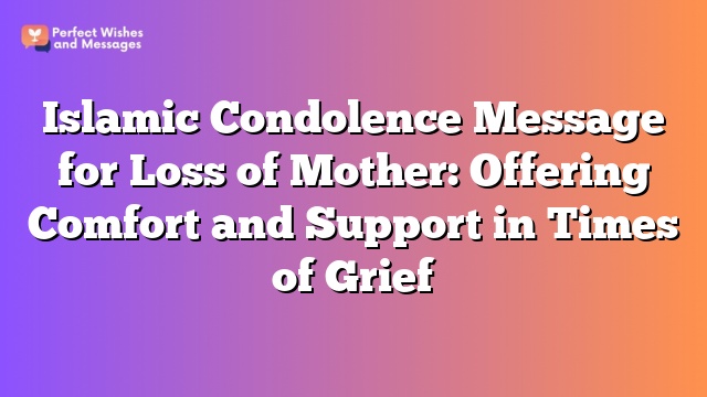 Islamic Condolence Message for Loss of Mother: Offering Comfort and Support in Times of Grief