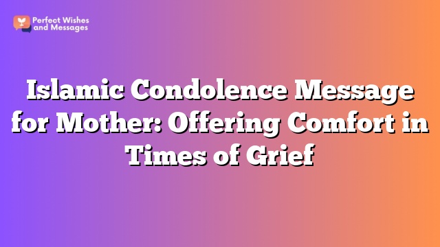 Islamic Condolence Message for Mother: Offering Comfort in Times of Grief