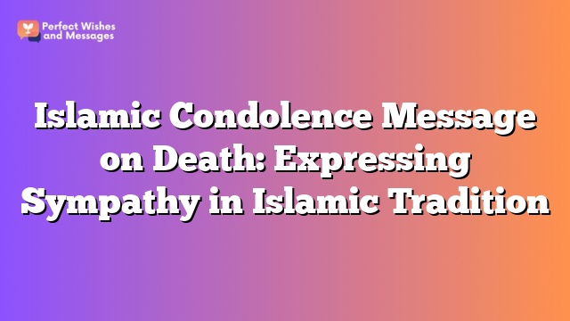 Islamic Condolence Message on Death: Expressing Sympathy in Islamic Tradition