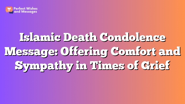 Islamic Death Condolence Message: Offering Comfort and Sympathy in Times of Grief