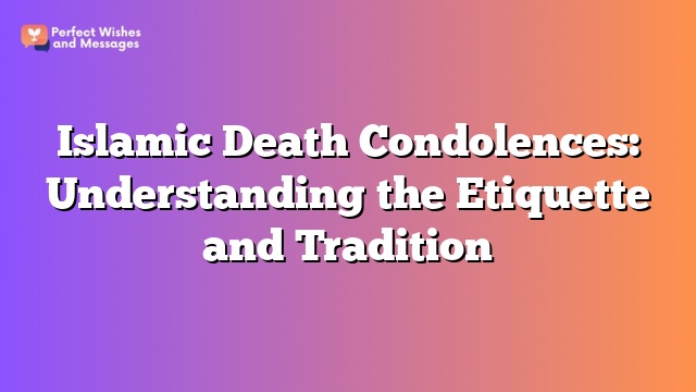 Islamic Death Condolences: Understanding the Etiquette and Tradition