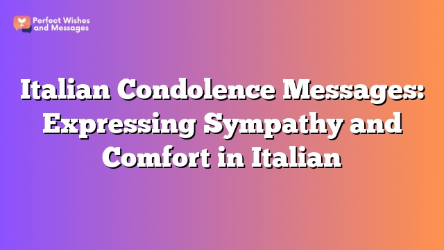 Italian Condolence Messages: Expressing Sympathy and Comfort in Italian